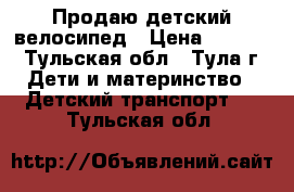 Продаю детский велосипед › Цена ­ 3 000 - Тульская обл., Тула г. Дети и материнство » Детский транспорт   . Тульская обл.